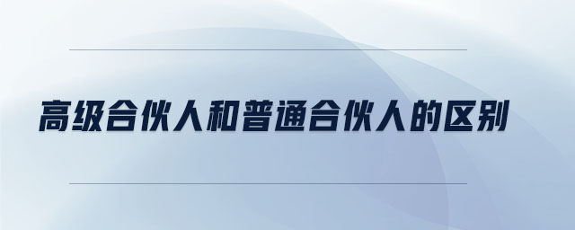高級(jí)合伙人和普通合伙人的區(qū)別