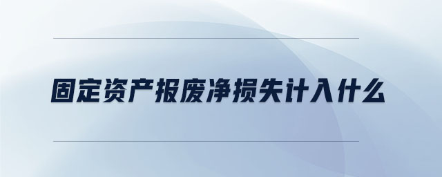 固定資產(chǎn)報(bào)廢凈損失計(jì)入什么