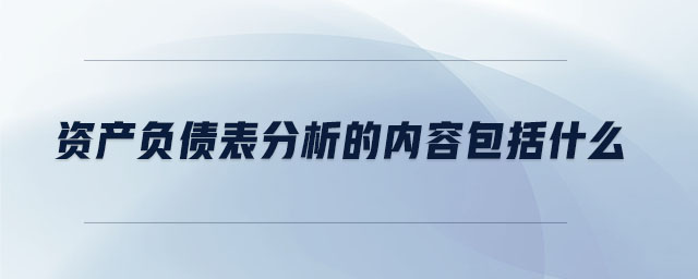 資產(chǎn)負(fù)債表分析的內(nèi)容包括什么