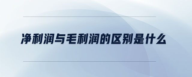 凈利潤(rùn)與毛利潤(rùn)的區(qū)別是什么