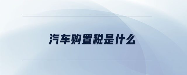 汽車購(gòu)置稅是什么