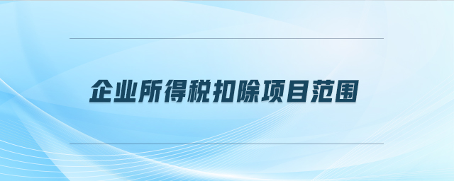 企業(yè)所得稅扣除項目范圍