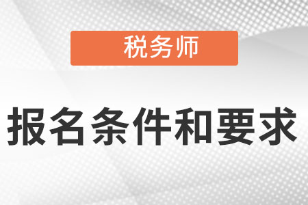 稅務(wù)師報名條件和要求是什么?