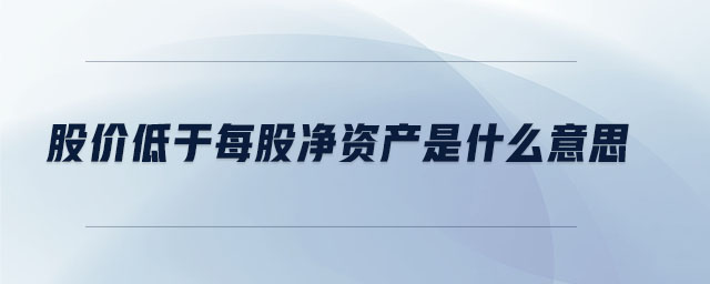 股價低于每股凈資產是什么意思
