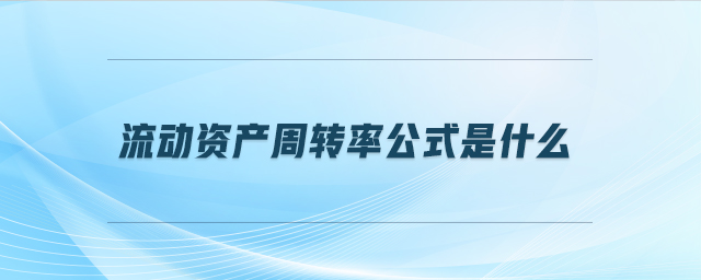 流動(dòng)資產(chǎn)周轉(zhuǎn)率公式是什么