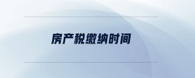 房產(chǎn)稅繳納時間