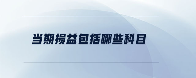 當(dāng)期損益包括哪些科目