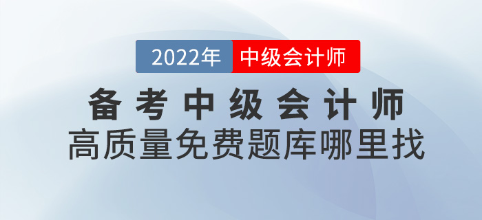備考中級會計師離不開刷題，高質(zhì)量免費題庫去哪找？