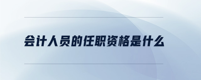 會(huì)計(jì)人員的任職資格是什么