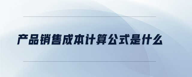 產(chǎn)品銷售成本計(jì)算公式是什么