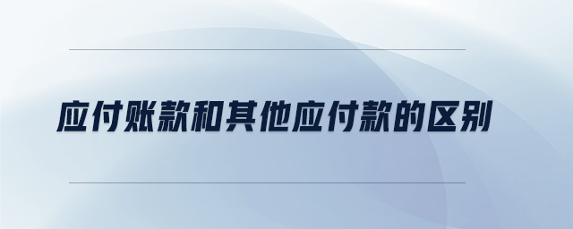 應付賬款和其他應付款的區(qū)別