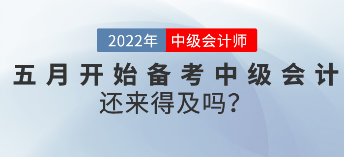 真誠(chéng)發(fā)問(wèn)！五月開始備考中級(jí)會(huì)計(jì)師，還來(lái)得及嗎？