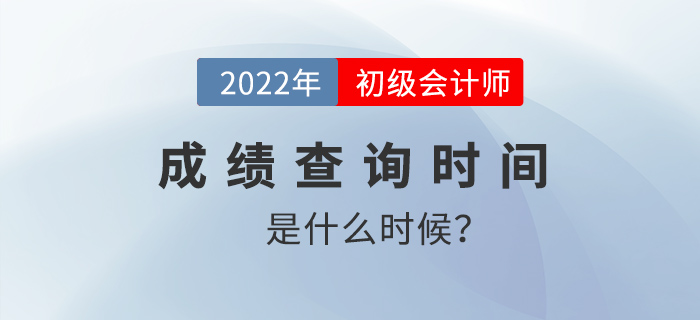 2022年初級(jí)會(huì)計(jì)成績(jī)查詢時(shí)間是什么時(shí)候？