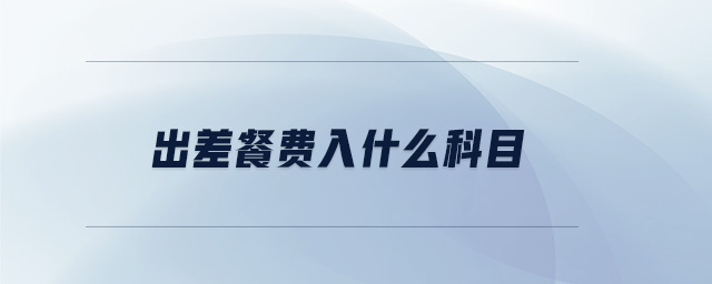 出差餐費(fèi)入什么科目