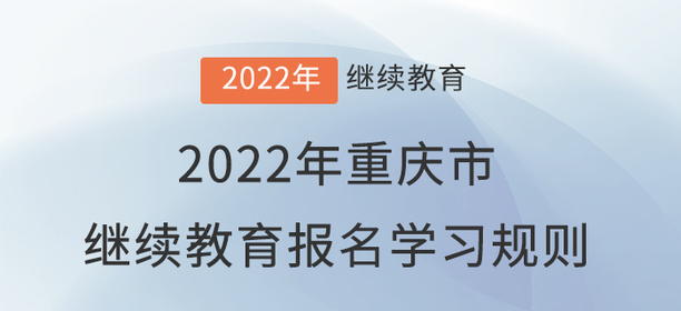 2022年重慶市會計繼續(xù)教育報名學(xué)習(xí)規(guī)則！