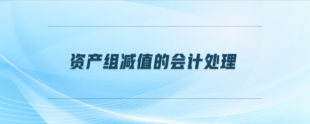 資產(chǎn)組減值的會計處理