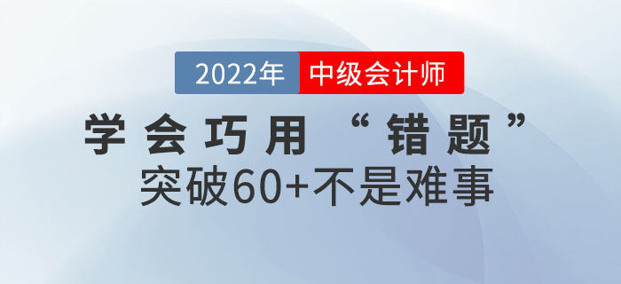 中級(jí)會(huì)計(jì)考生學(xué)會(huì)巧用“錯(cuò)題”，突破60+不是難事~