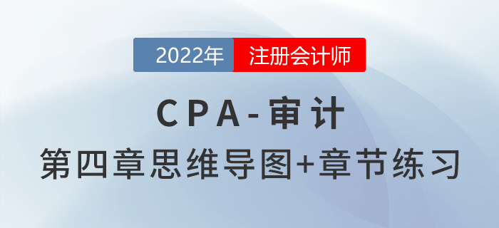 2022年注冊會計(jì)師《審計(jì)》第四章思維導(dǎo)圖+章節(jié)練習(xí)