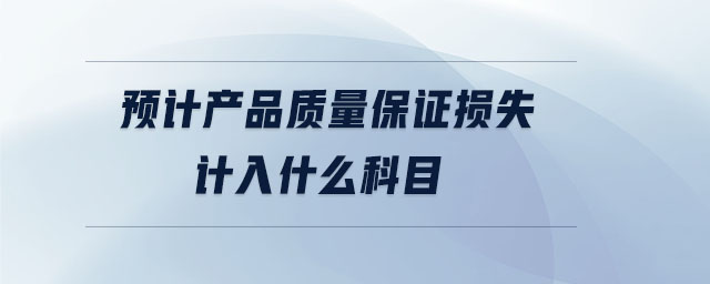 預(yù)計產(chǎn)品質(zhì)量保證損失計入什么科目