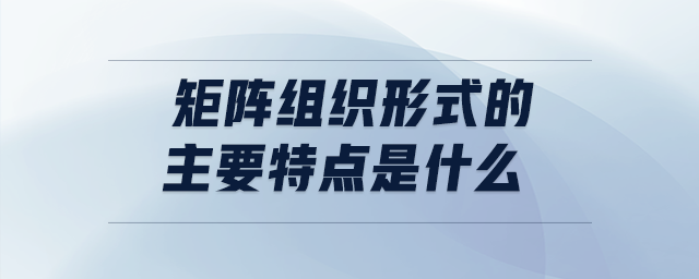 矩陣組織形式的主要特點(diǎn)是什么
