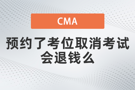 美國(guó)注冊(cè)管理會(huì)計(jì)師cma預(yù)約了考位取消考試會(huì)退錢么