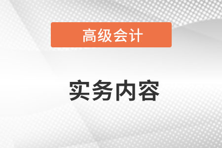 高級會計實務具體內(nèi)容是什么？