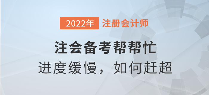 注會備考幫幫忙：學(xué)習(xí)進度緩慢，如何趕超他人？