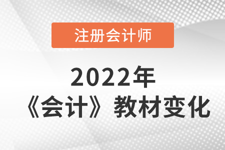 2022cpa會(huì)計(jì)教材內(nèi)容的變動(dòng)大嗎？