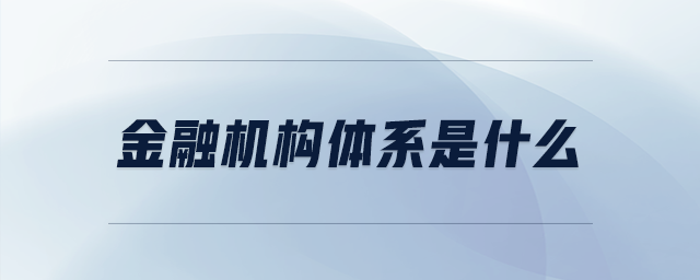 金融機(jī)構(gòu)體系是什么