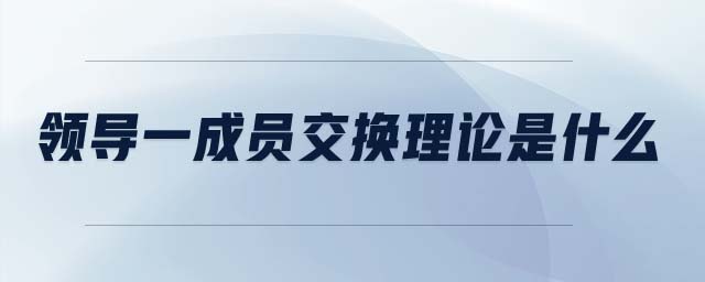 領(lǐng)導一成員交換理論是什么