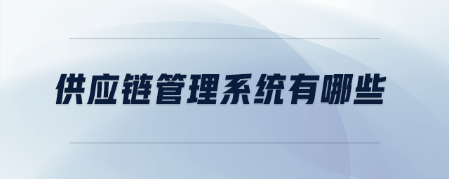 供應鏈管理系統(tǒng)有哪些