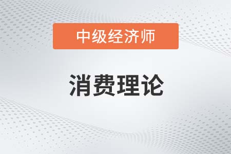 消費(fèi)理論_2022中級(jí)經(jīng)濟(jì)師經(jīng)濟(jì)基礎(chǔ)備考知識(shí)點(diǎn)