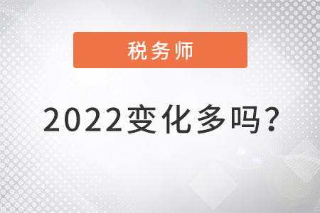 稅務(wù)師2022變化多嗎？