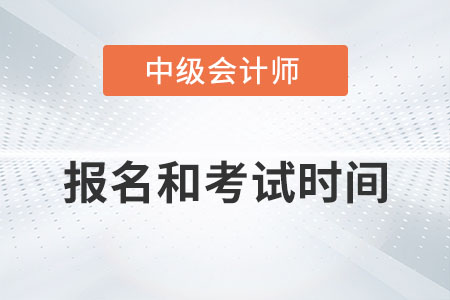 中級會計2022年報名和考試時間是？