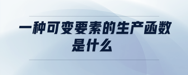 一種可變要素的生產(chǎn)函數(shù)是什么