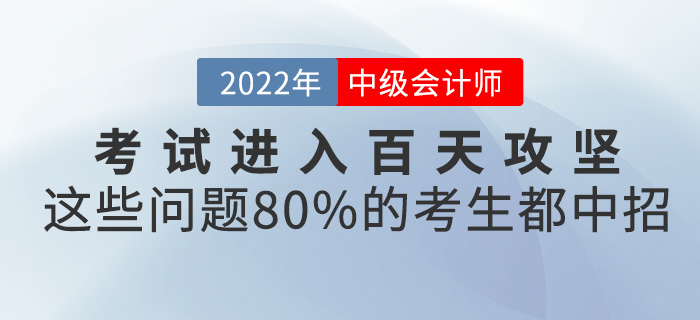 中級(jí)會(huì)計(jì)考試進(jìn)入百天攻堅(jiān)，這些問(wèn)題80%的考生都中招