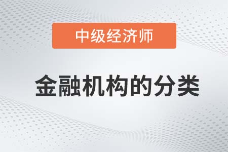 金融機構的分類_2022中級經(jīng)濟師金融備考知識點