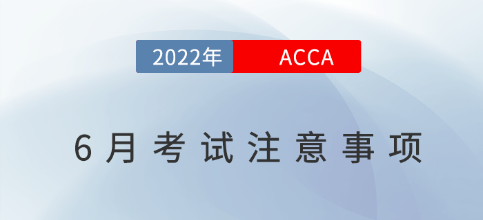 考生必看！2022年6月acca考試注意事項！