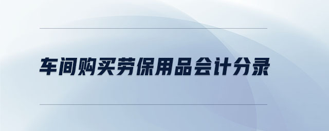車間購買勞保用品會計分錄