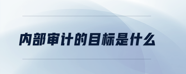 內(nèi)部審計的目標(biāo)是什么