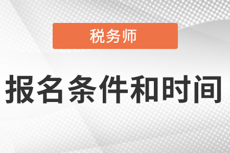 2022年注冊稅務(wù)師報名條件和時間分別是什么?