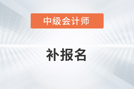 中級(jí)會(huì)計(jì)師2022年補(bǔ)報(bào)時(shí)間是哪天？