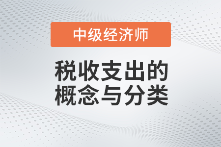 稅收支出的概念與分類_2022中級經(jīng)濟師財稅備考知識點