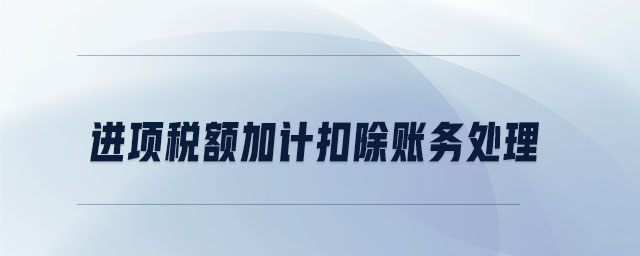進項稅額加計扣除賬務(wù)處理