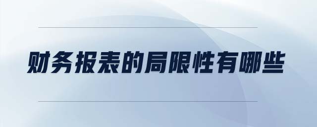 財(cái)務(wù)報(bào)表的局限性有哪些
