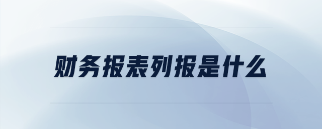 財(cái)務(wù)報(bào)表列報(bào)是什么