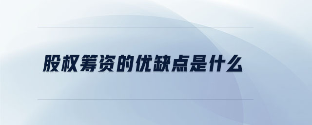股權(quán)籌資的優(yōu)缺點是什么