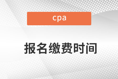 cpa2022年報(bào)名和繳費(fèi)時(shí)間是哪天？