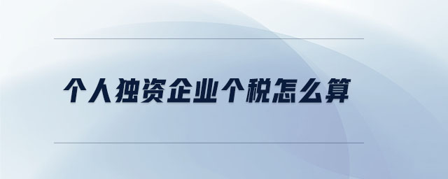 個(gè)人獨(dú)資企業(yè)個(gè)稅怎么算