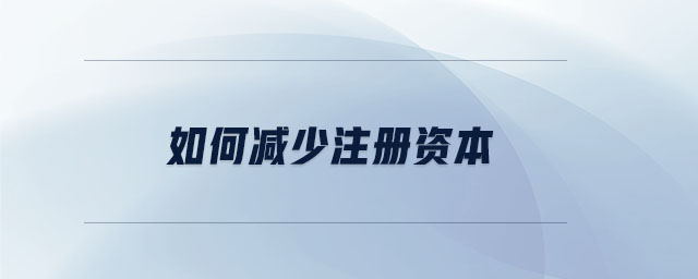 如何減少注冊資本